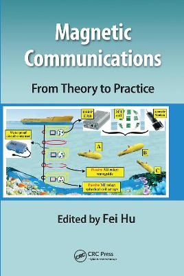 Magnetic Communications: From Theory to Practice By Fei Hu (editor)