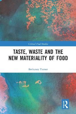 Taste, Waste and the New Materiality of Food By Bethaney Turner