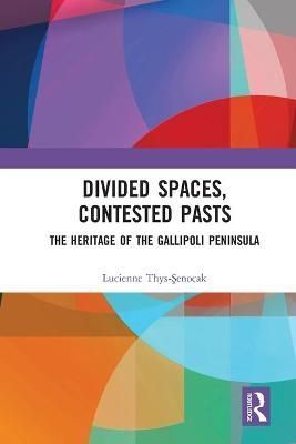 Divided Spaces, Contested Pasts: The Heritage of the Gallipoli Peninsula