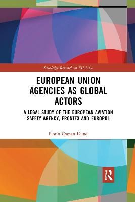 European Union Agencies as Global Actors: A Legal Study of the European Aviation Safety Agency, Frontex and Europol
