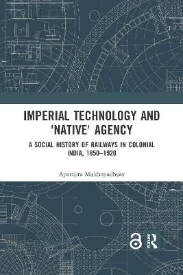 Imperial Technology and 'Native' Agency By Aparajita Mukhopadhyay