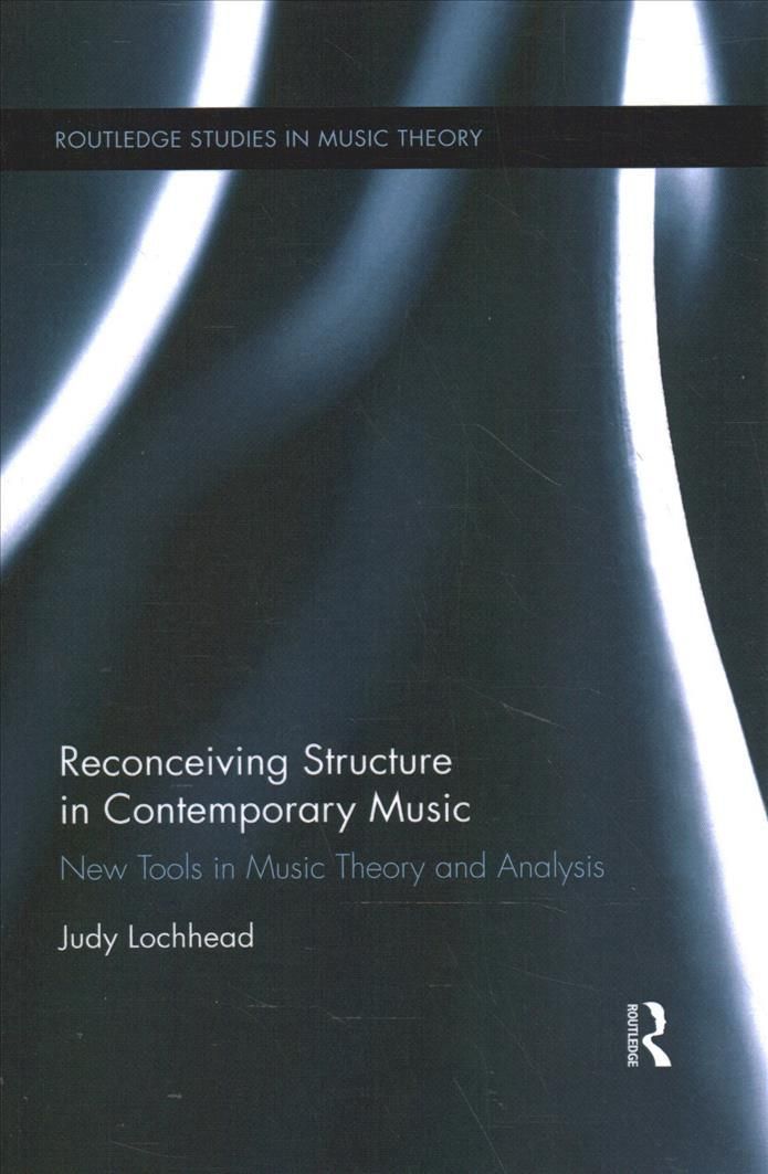 Reconceiving Structure in Contemporary Music By Judith Irene Lochhead