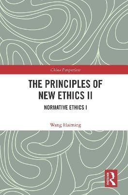 The Principles of New Ethics II: Normative Ethics I By Haiming, Wang