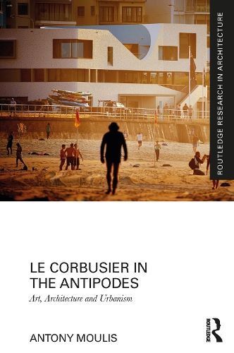 Le Corbusier in the Antipodes By Antony Moulis 9780367646462