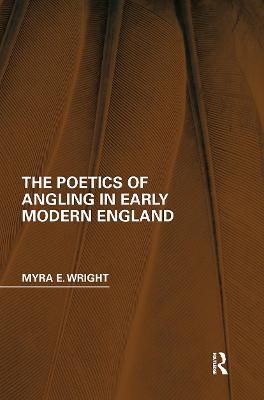 The Poetics of Angling in Early Modern England By Myra E. Wright