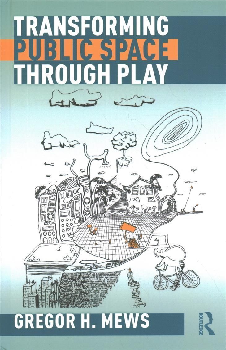 Transforming Public Space through Play By Mews, Gregor H. (Hardback)
