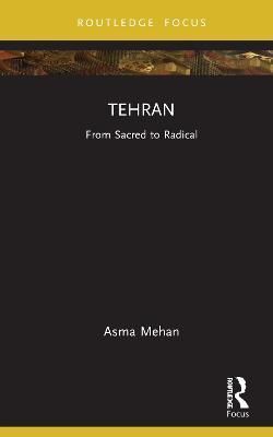 Tehran: From Sacred to Radical By Mehan, Asma 9780367691905 (Hardback)