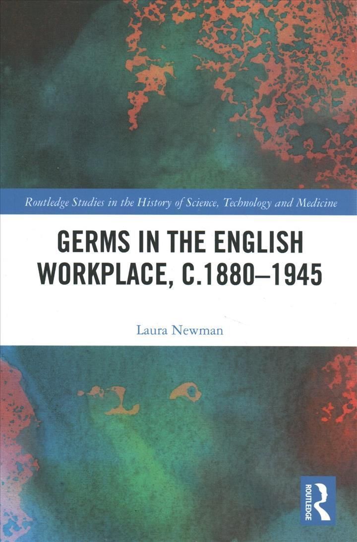 Germs in the English Workplace, c.1880-1945 By Newman, Laura