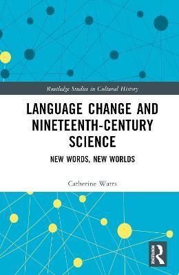 Language Change and Nineteenth-Century Science By Catherine Watts