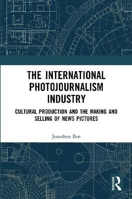 The International Photojournalism Industry: Cultural Production and the Making and Selling of News Pictures