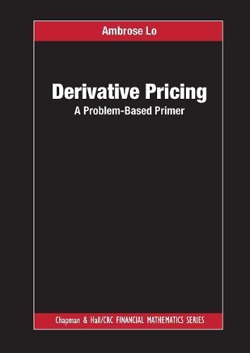 Derivative Pricing: A Problem-Based Primer By Lo, Ambrose (Paperback)