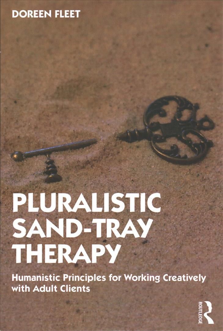 Pluralistic Sand-Tray Therapy: Humanistic Principles for Working Creatively with Adult Clients