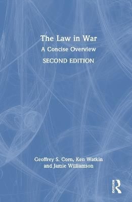 The Law in War By Geoffrey S. Corn, Kenneth Watkin, Jamie Williamson