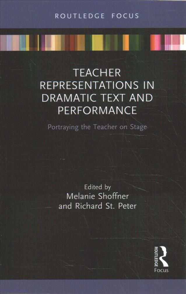 Teacher Representations in Dramatic Text and Performance: Portraying the Teacher on Stage