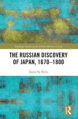 The Russian Discovery of Japan, 1670-1800 By Wells, David N.
