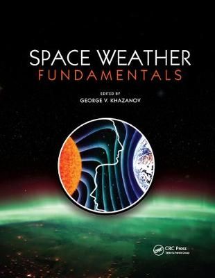 Space Weather Fundamentals By George V. Khazanov (editor) (Paperback)