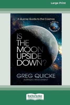 Is The Moon Upside Down (16pt Large Print Edition) By Greg Quicke