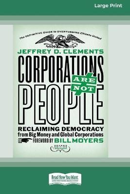 Corporations Are Not People: Reclaiming Democracy from Big Money and Global Corporations (Second Edition) [16 Pt Large Print Edition]