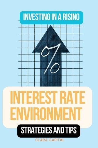 Investing in a Rising Interest Rate Environment By Clara Capital