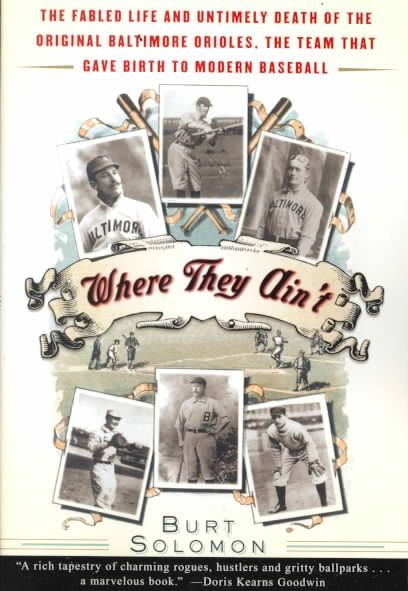 Where They Ain't: The Fabled Life and Untimely Death of the Original Baltimore Orieles, the Team That Gave Birth to Modern Baseball