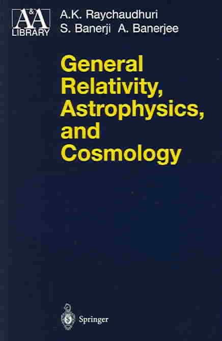 General Relativity, Astrophysics, and Cosmology By Raychaudhuri, A.K.