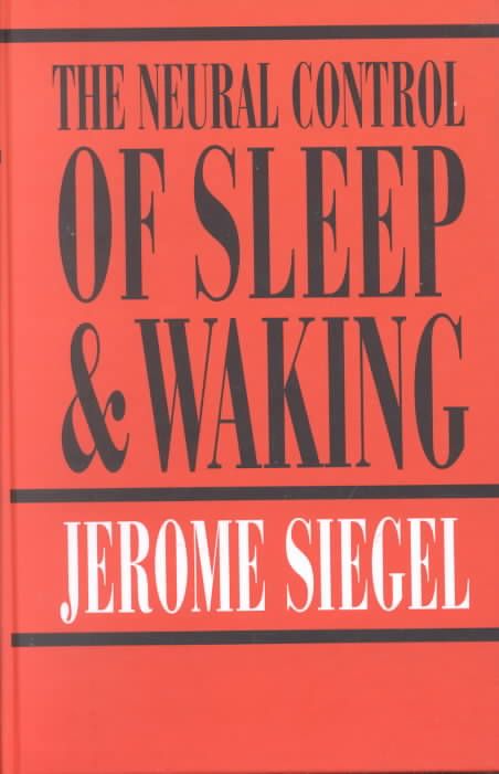 The Neural Control of Sleep and Waking By Jerome H. Siegel (Hardback)