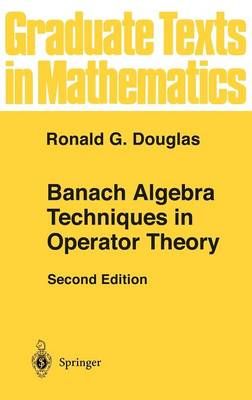 Banach Algebra Techniques in Operator Theory By Ronald G. Douglas