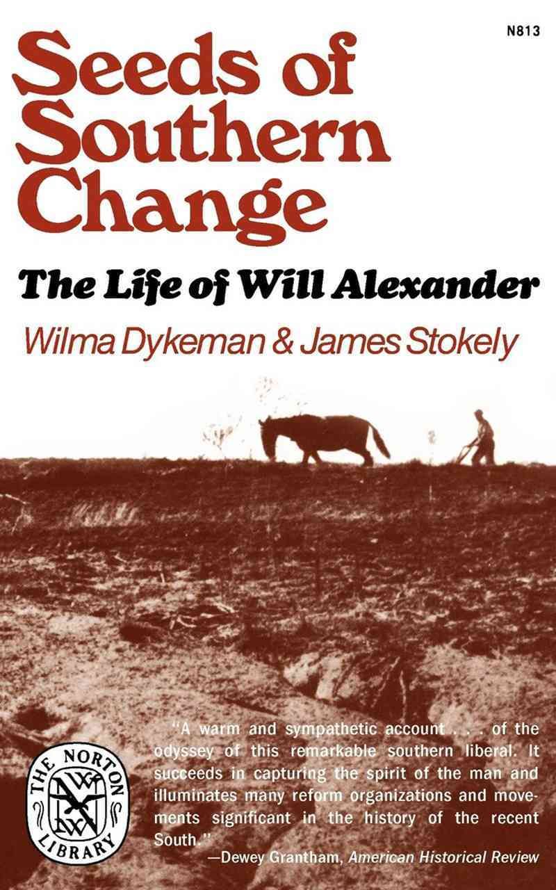 Seeds of Southern Change ? The Life of Will Alexander By Wilma Dykeman