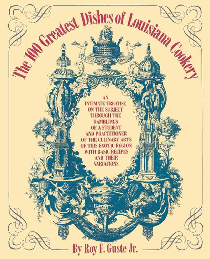 The 100 Greatest Dishes of Louisiana Cookery By Roy F. Guste