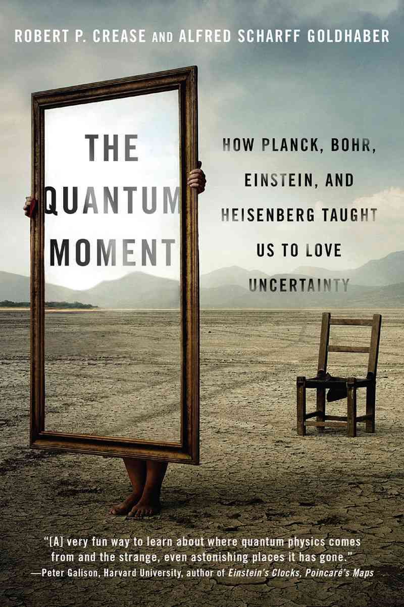 The Quantum Moment By Robert P. Crease, Alfred S. Goldhaber