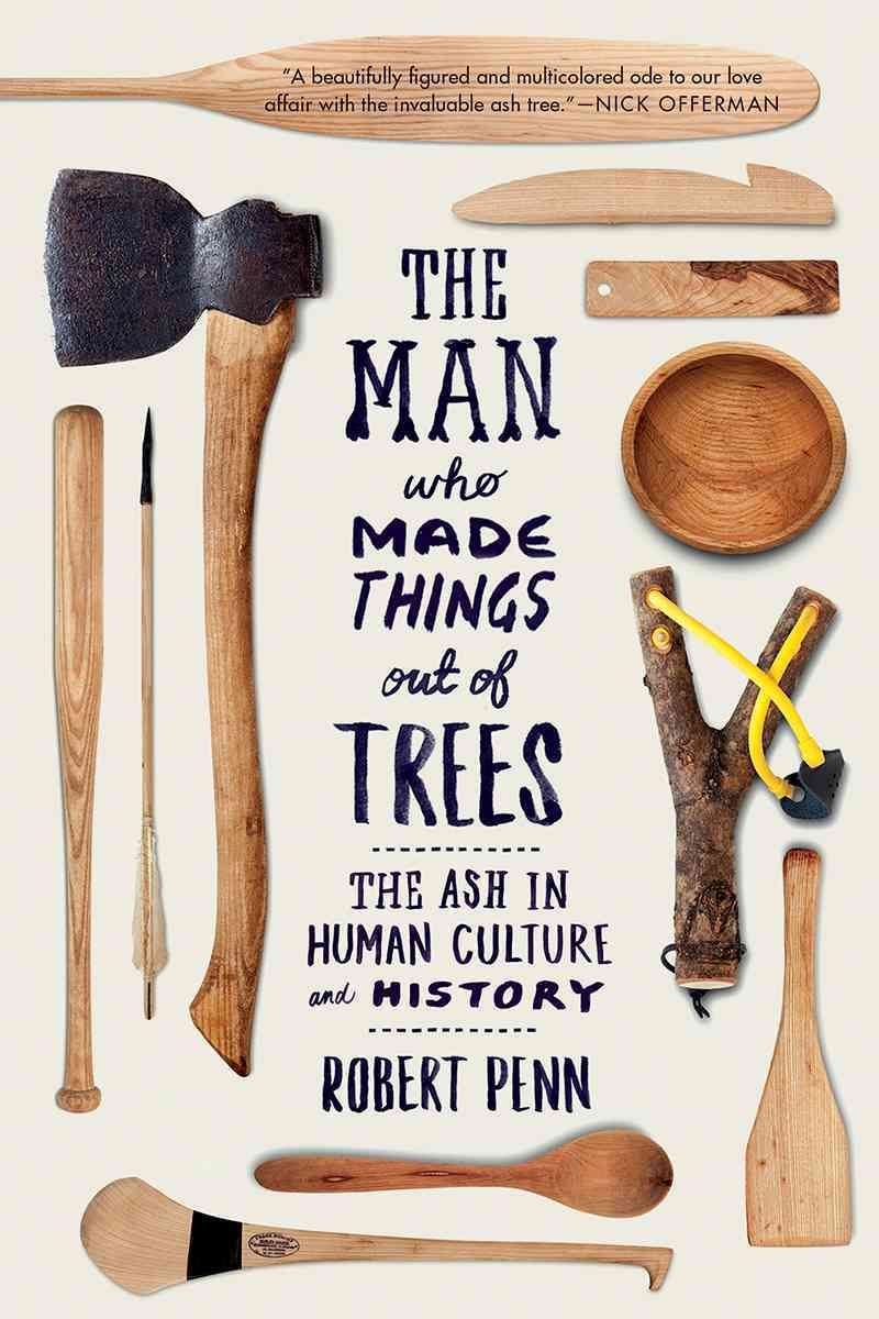 The Man Who Made Things Out of Trees By Robert Penn 9780393354126
