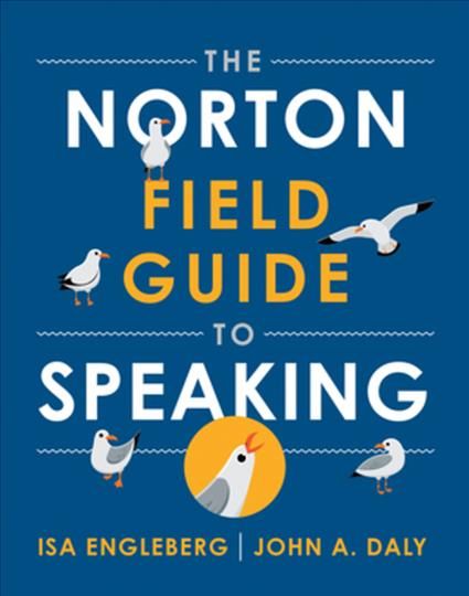 The Norton Field Guide to Speaking By Isa N. Engleberg, John A. Daly