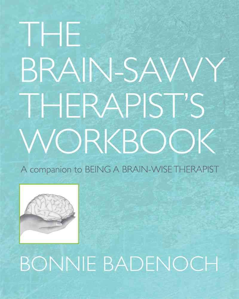 The Brain?Savvy Therapist?s Workbook By Bonnie Badenoch 9780393706390