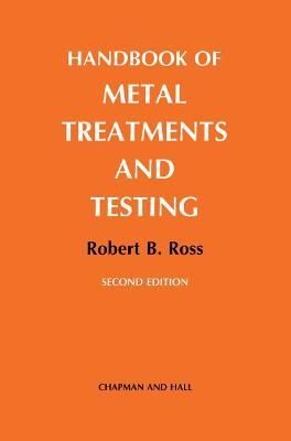Handbook of Metal Treatments and Testing By Robert B. Ross (Hardback)