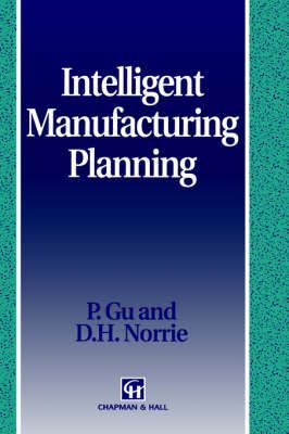Intelligent Manufacturing Planning By Peihua Gu, D. H. Norrie