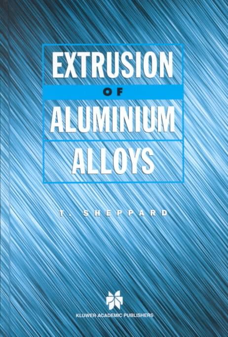 Extrusion of Aluminium Alloys By T. Sheppard 9780412590702 (Hardback)