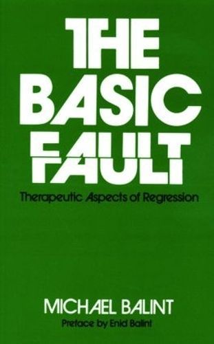 The Basic Fault : Therapeutic Aspects of Regression By Balint, Michael