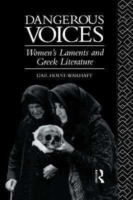 Dangerous Voices : Women's Laments and Greek Literature 9780415072496
