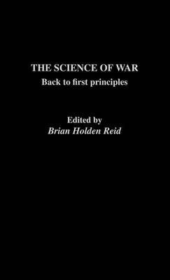 The Science of War : Back to First Principles By Holden-Reid, Brian