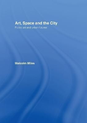 Art, Space and the City By Miles, Malcolm 9780415139427 (Hardback)