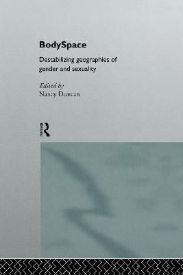BodySpace: Destabilising Geographies of Gender and Sexuality