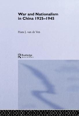 War and Nationalism in China: 1925-1945 By van de Ven, Hans (Hardback)
