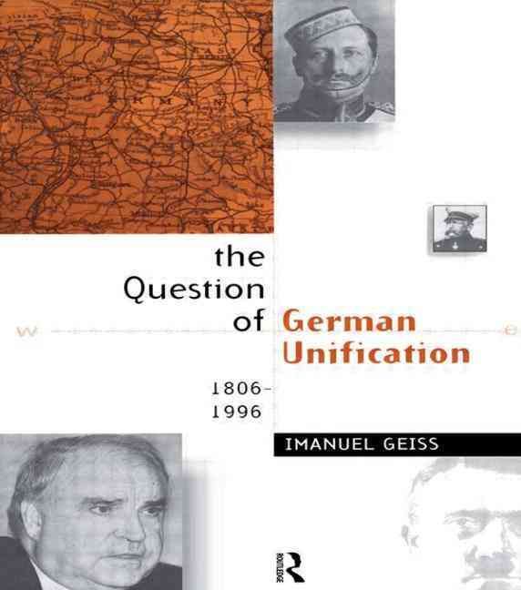 The Question of German Unification : 1806-1996 By Geiss, Imanuel