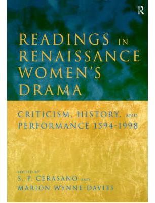 Readings in Renaissance Women's Drama : Criticism, History, and Performance 1594-1998