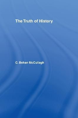The Truth of History By Behan McCullagh, C. 9780415171106 (Hardback)