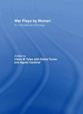War Plays by Women By Claire M. Tylee, Elaine Turner, Agnes Cardinal