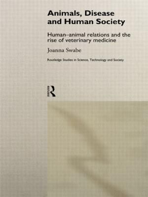 Animals, Disease and Human Society: Human-animal Relations and the Rise of Veterinary Medicine