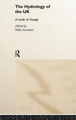 The Hydrology of the UK : A Study of Change By Acreman, Mike