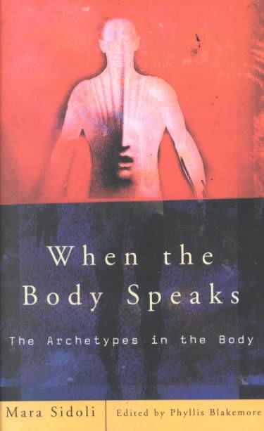 When the Body Speaks: The Archetypes in the Body By Sidoli, Mara