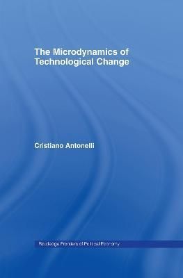 Microdynamics of Technological Change By Antonelli, Cristiano